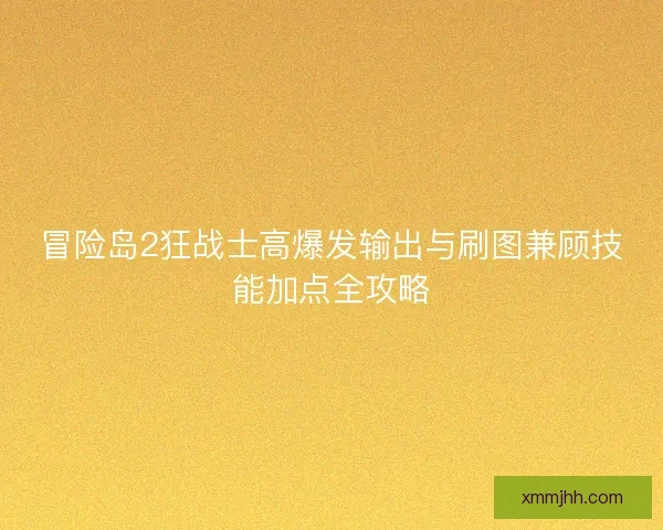 冒险岛2狂战士高爆发输出与刷图兼顾技能加点全攻略
