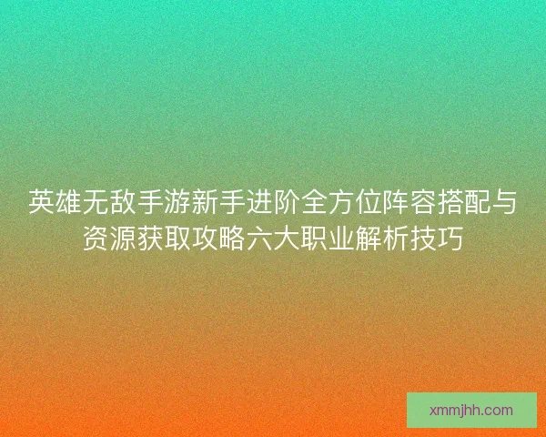 英雄无敌手游新手进阶全方位阵容搭配与资源获取攻略六大职业解析技巧