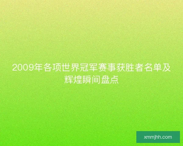 2009年各项世界冠军赛事获胜者名单及辉煌瞬间盘点